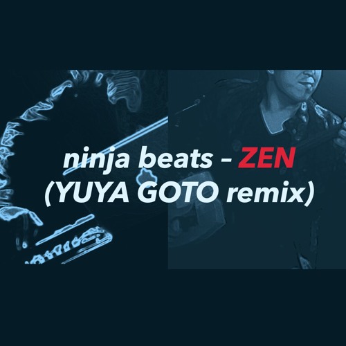 ZEN / ninja beats (YUYA GOTO remix)