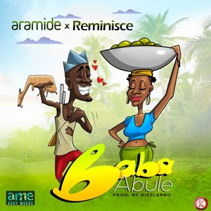 Aramide x Reminisce - Baba Abule