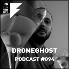On The 5th Day Podcast #094 - Droneghost