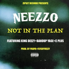 Neezzo- "Not In The Plan" Feat King Deezy, C Plus, Bandup Yage(prod. By Paupa & FlyGuyVeezy)
