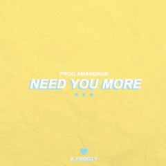 Need You More - K Frosty (prod.amanokun)