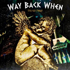 Way Back When [prod. by TYJ GO FWAY]