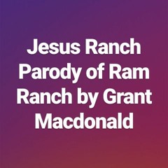 Jesus Ranch Parody Of Ram Ranch By Grant Macdonald