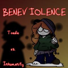 Beneviolence ~ Toadie vs. Inhumanity