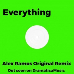 EVERYTHING - ALEX RAMOS ORIGINAL REMIX  SNIP(OUT SOON ON DRAMATICAMUSIC)