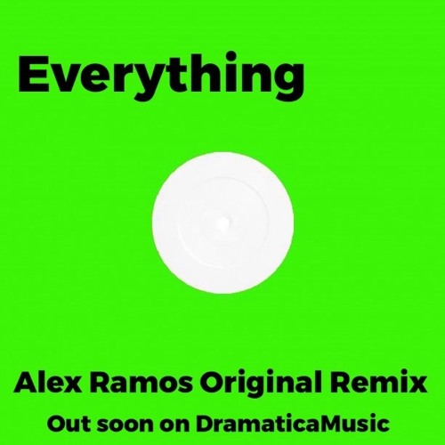 EVERYTHING - ALEX RAMOS ORIGINAL REMIX  SNIP(OUT SOON ON DRAMATICAMUSIC)