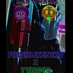 BAD THANG ft. YVNG.40