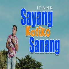 Ipank - Sayang Katiko Sanang