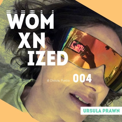 WOMXNIZED 004: URSULA PRAWN @ Mexico City
