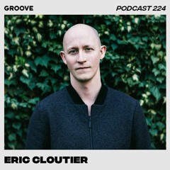 Groove Podcast 224 - Eric Cloutier