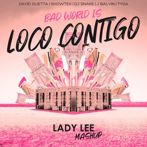 Stream David Guetta, Showtek, DJ Snake. J Balvin, Tyga - Bad World Is Loco  Contigo (Lady Lee Mashup) by LADY LEE - iLEE | Listen online for free on  SoundCloud
