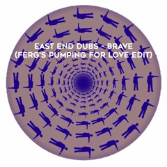 East End Dubs - bRave (Ferg's Pumping For Love EDIT) [Free DL]