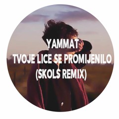 Yammat - Tvoje Lice Se Promijenilo (Skols Remix)[FREE DOWNLOAD]