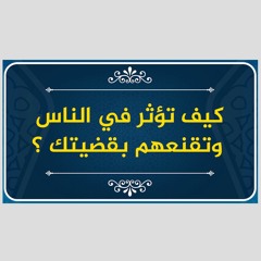 كيف تؤثر في الناس وتقنعهم بقضيتك ؟ | حازم صلاح أبو اسماعيل