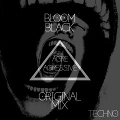BLOOM BLACK - AGRESSIVE. [ ORIGINAL MIX ]