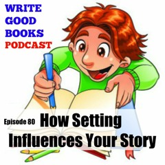 Write Good Books, Episode 080 - How Setting Influences Your Story