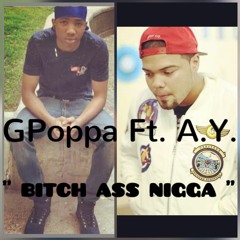 GPoppA Ft. A.Y. - Bitch Ass Nigga