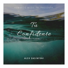 Tu Confidente - Alex Dasinfoni - DanceHall (KOMANDO MUSIC INC)