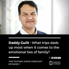 Daddy Guilt - What trips dads up most when it comes to family - Father Hood Podcast Episode 1