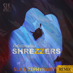 Shrezzers - Relationships (SLK & Zephyrway Remix) (OUT NOW!!!)