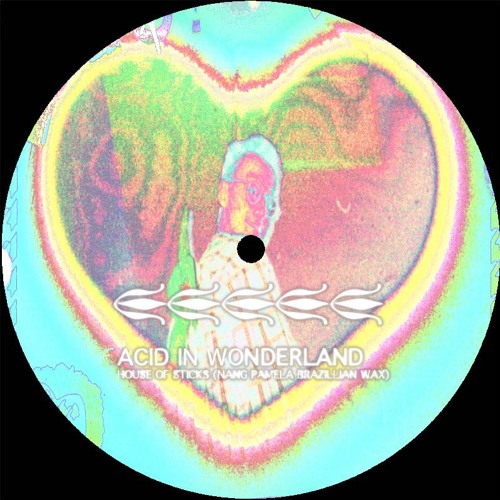 Acid In Wonderland - House Of Sticks (Nang Pamela Brazillian Wax)