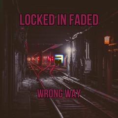Locked In Faded - Wrong Way
