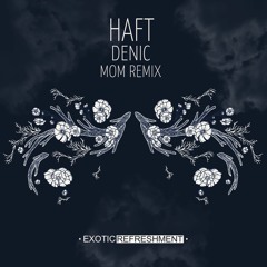 Free Download: HAFT - Denic (MoM Ft. Isabelita Remix) // Exotic Refreshment