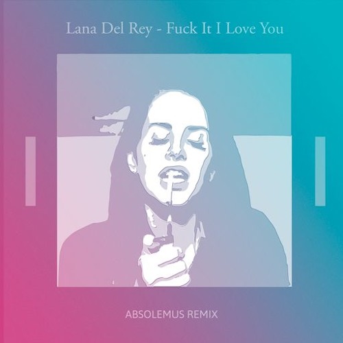 Lana Del Rey - Fuck It I Love You (ABSOLEMUS Remix)