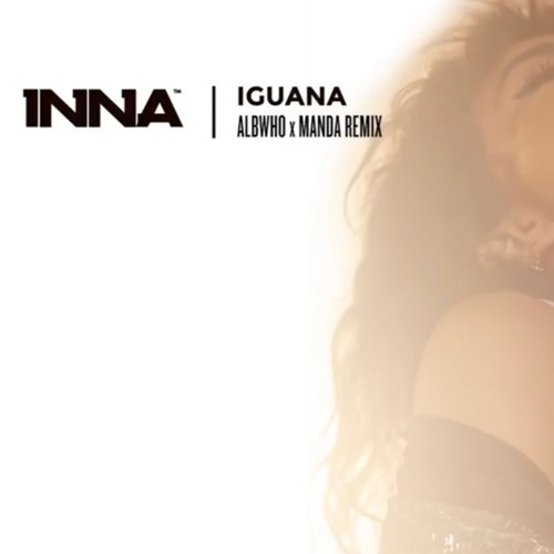 Stream INNA - IGUANA (ALBWHO X MANDA REMIX) by Albwho | Listen online for  free on SoundCloud