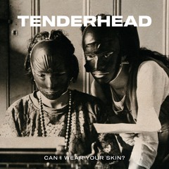 TENDERHEAD - 01 - Can I Wear Your Skin?