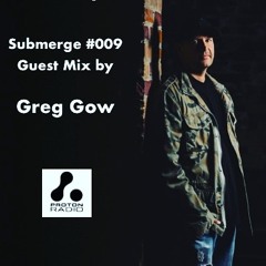 Submerge - 009 - Guest - Mix - By - Greg - Gow - Proton - Radio - September - 2019