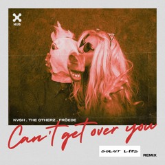 KVSH, The Otherz, FRÖEDE - Can't Get Over You (SOLUT LIPS Remix)