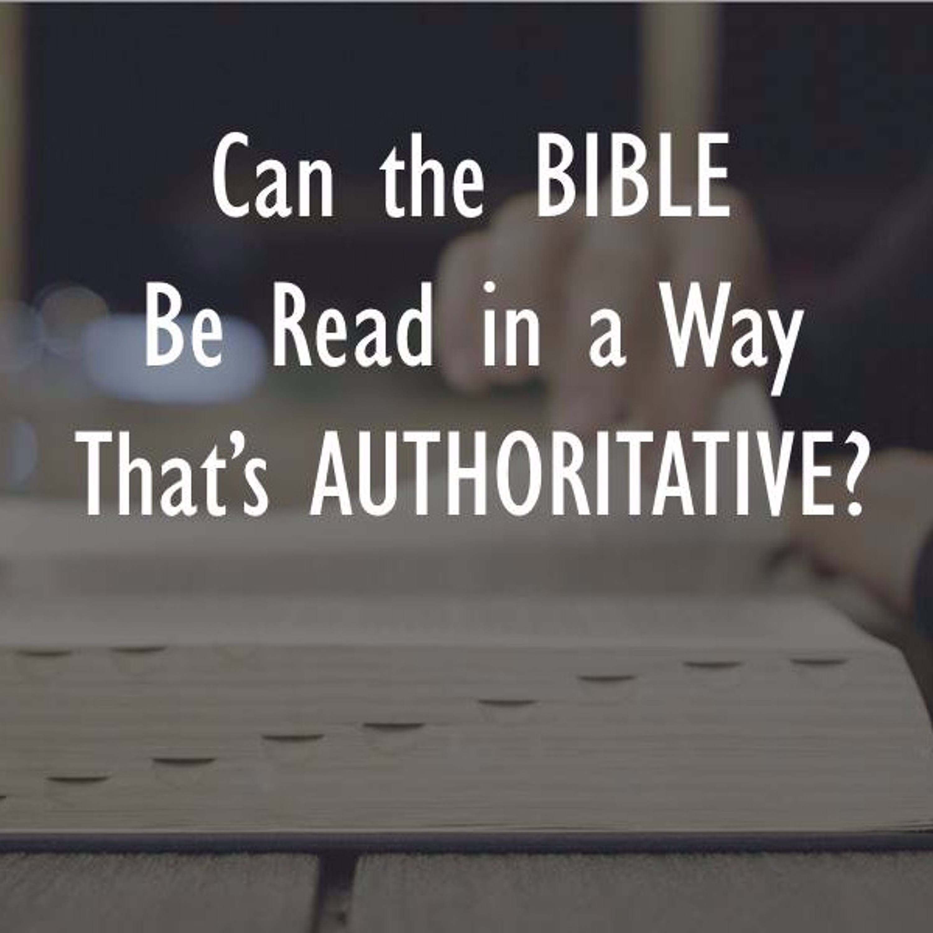 Can The Bible Be Read In A Way That's Authoritative?  - September 8, 2019 episode artwork