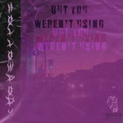 but you weren't using (prod. Saint Tomorrow)