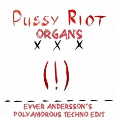 Pussy Riot - Organs (Evver Anderrson's Polyamorous Techno Edit)