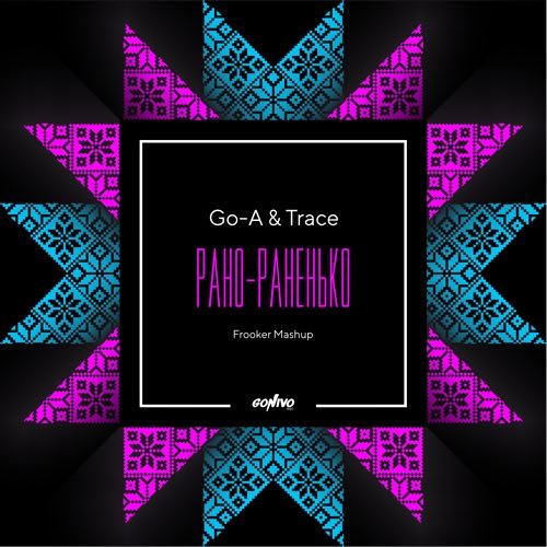 Go-A & Trace - Рано-Раненько (Frooker Mashup)
