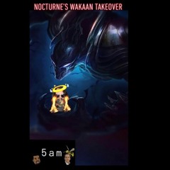 5am - Nocturne's Wakaan Takeover
