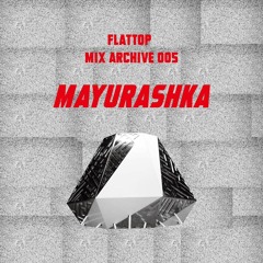 FLATTOP Mix Archive 005 MAYURASHKA