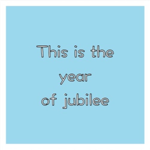 This is the year of jubilee