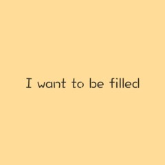 I want to be filled