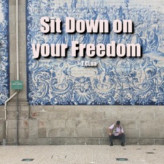 Sit Down On Your Freedom