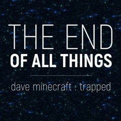 [Dave Minecraft : Trapped] THE END OF ALL THINGS (Cover)