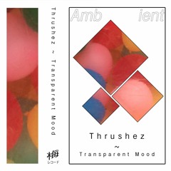 Thrushez ~ Transparent Mood (snippets)