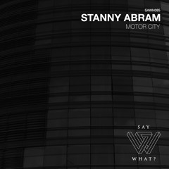 PREMIERE: Stanny Abram - Motor City - Say What? Recordings
