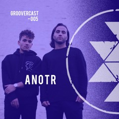 Groovercast | 005 ANOTR