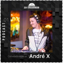 InProgress Podcast 01 by Rodyy - Convidado  André X