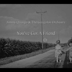 You've Got A Friend (Collaborative composition w. Jimmy Quango)
