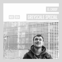 GREYSCALE Special 004 - El Choop