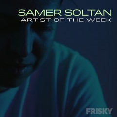 Samer Soltan - Frisky Radio - Artist of the Week Mix | September 2019 |