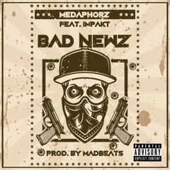 BadNews_ Medaphorz Ft Impakt (Produced by Madbeats)